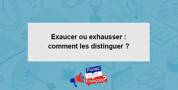 cours orthographe exaucer exhausser
